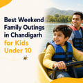 Best Weekend Family Outings in Chandigarh for Kids Under 10